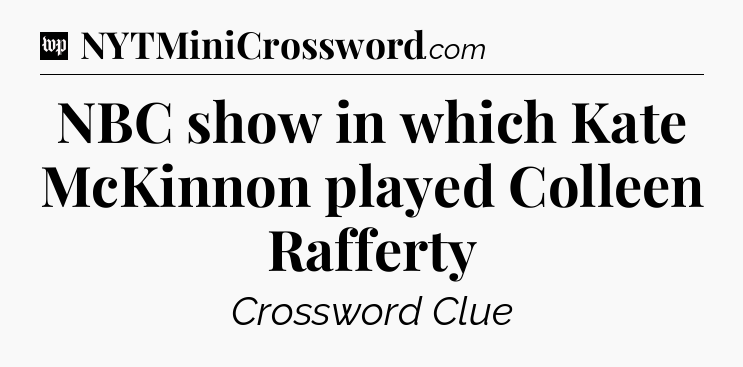 NBC show in which Kate McKinnon played Colleen Rafferty Crossword Clue