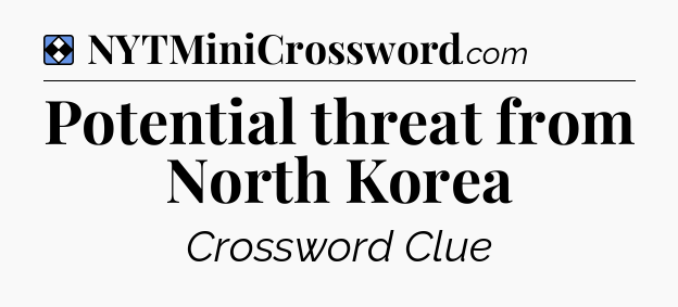 Solution: Potential threat from North Korea - NYT Mini Crossword