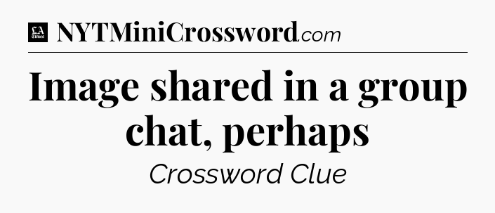 Image shared in a group chat, perhaps - LA Times Crossword