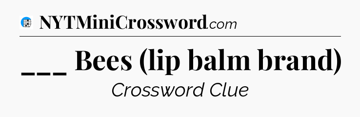 ___ Bees (lip balm brand) Crossword Clue