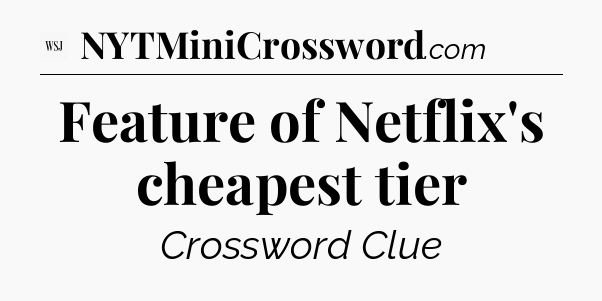 Feature of Netflix's cheapest tier - WSJ Crossword