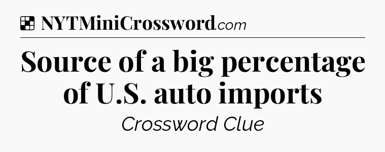 Solution: Source of a big percentage of U.S. auto imports - NYT Crossword