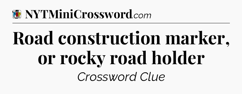 Road construction marker, or rocky road holder Crossword Clue