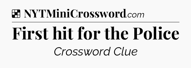 Solution: First hit for the Police - NYT Crossword