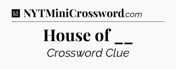 House of __ - LA Times Crossword