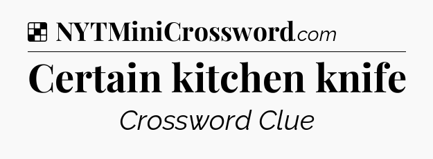 Solution: Certain kitchen knife - NYT Crossword