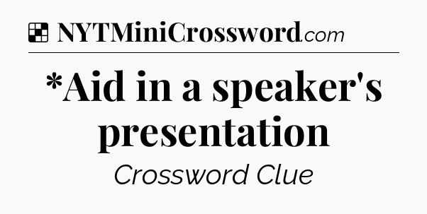 Solution: *Aid in a speaker's presentation - NYT Crossword