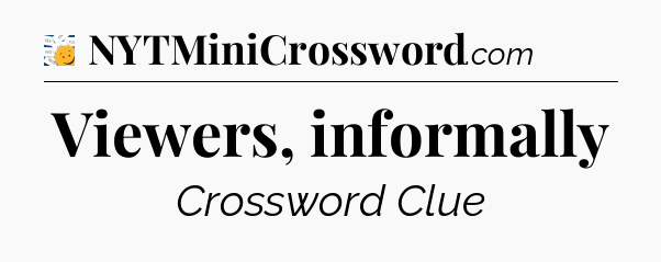 Viewers, informally - 7 Little Words