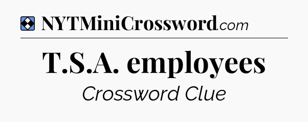 Solution: T.S.A. employees - NYT Mini Crossword