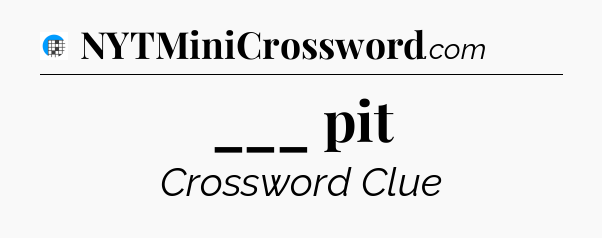 ___ pit Crossword Clue