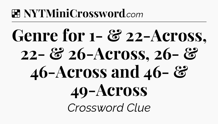 Solution: Genre for 1- & 22-Across, 22- & 26-Across, 26- & 46-Across and 46- & 49-Across - NYT Crossword