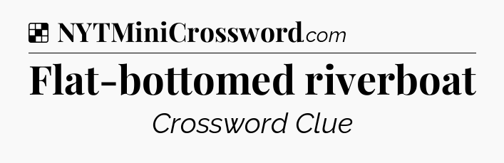 Solution: Flat-bottomed riverboat - NYT Crossword