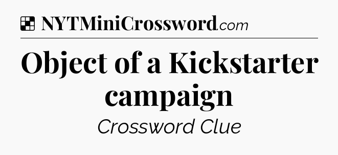 Solution: Object of a Kickstarter campaign - NYT Crossword