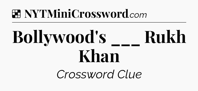 Solution: Bollywood's ___ Rukh Khan - NYT Crossword