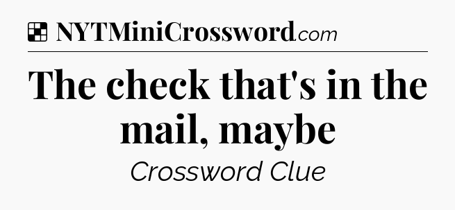 Solution: The check that's in the mail, maybe - NYT Crossword