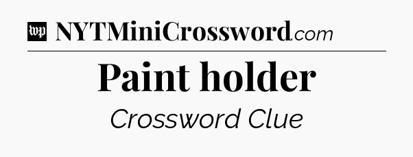 Paint holder Crossword Clue