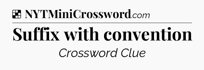 Solution: Suffix with convention - NYT Crossword