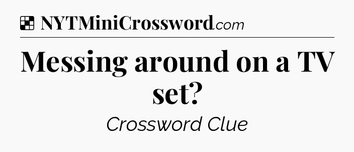 Solution: Messing around on a TV set - NYT Crossword