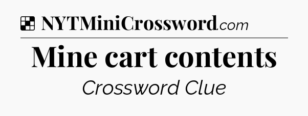 Solution: Mine cart contents - NYT Crossword