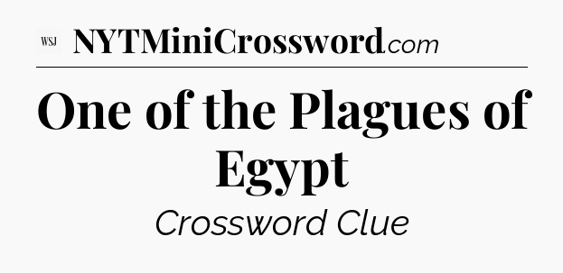 One of the Plagues of Egypt - WSJ Crossword
