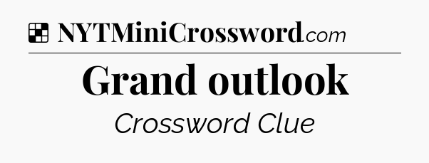 Solution: Grand outlook - NYT Crossword