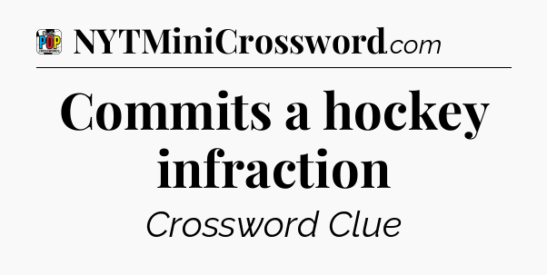Commits a hockey infraction Crossword Clue