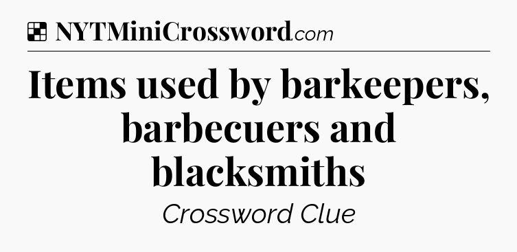 Solution: Items used by barkeepers, barbecuers and blacksmiths - NYT Crossword