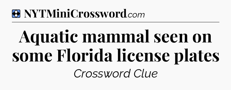 Solution: Aquatic mammal seen on some Florida license plates - NYT Mini Crossword