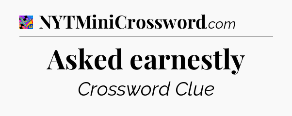 Asked earnestly Crossword Clue
