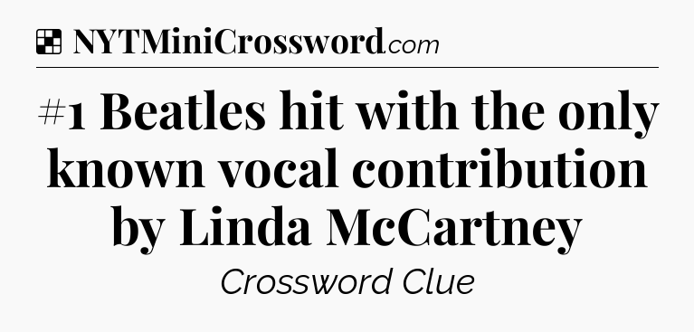 Solution: #1 Beatles hit with the only known vocal contribution by Linda McCartney - NYT Crossword
