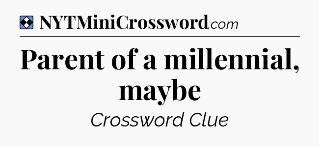 Solution: Parent of a millennial, maybe - NYT Mini Crossword