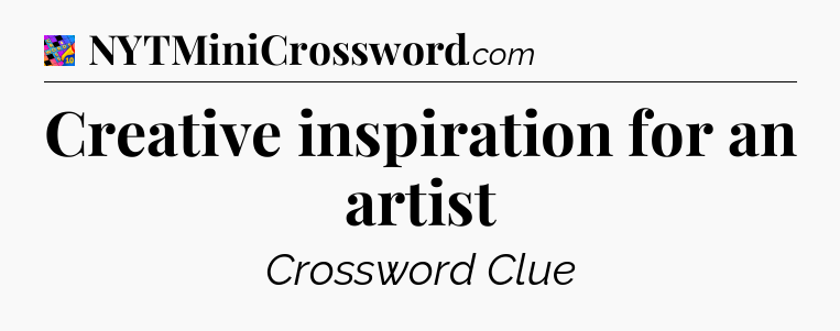 Creative inspiration for an artist Crossword Clue