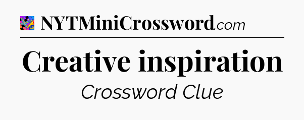 Creative inspiration Crossword Clue