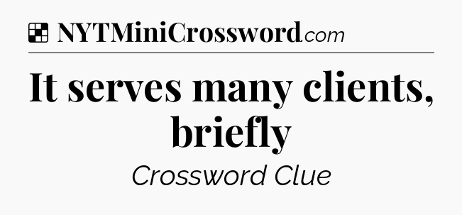 Solution: It serves many clients, briefly - NYT Crossword