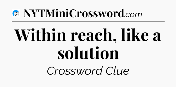 Within reach, like a solution Crossword Clue