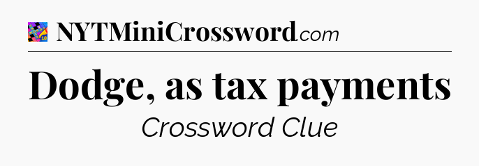 Dodge, as tax payments Crossword Clue