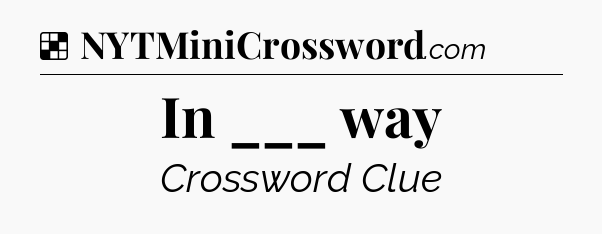 Solution: In ___ way - NYT Crossword