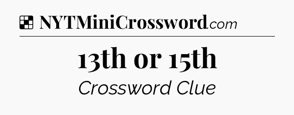 Solution: 13th or 15th - NYT Crossword