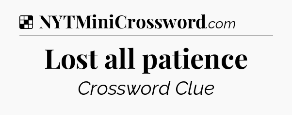 Solution: Lost all patience - NYT Crossword