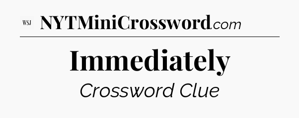 Immediately - WSJ Crossword
