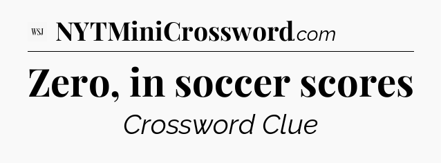 Zero, in soccer scores - WSJ Crossword
