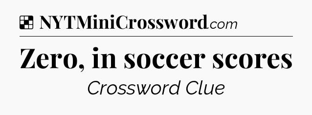 Solution: Zero, in soccer scores - NYT Crossword