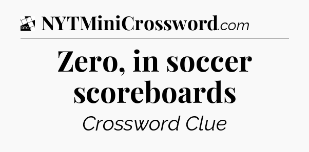 Zero, in soccer scoreboards - Daily Themed Classic Crossword