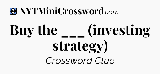 Solution: Buy the ___ (investing strategy) - NYT Mini Crossword