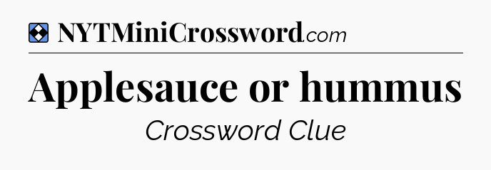 Solution: Applesauce or hummus - NYT Mini Crossword