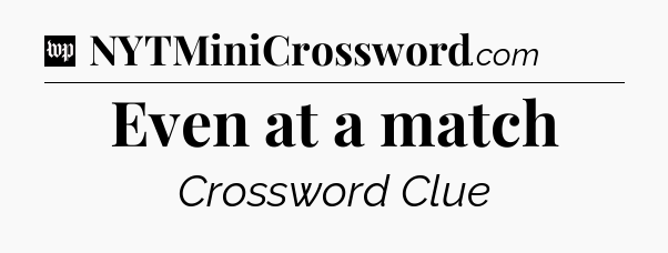 Even at a match Crossword Clue