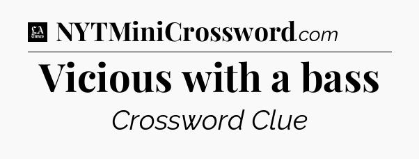 Vicious with a bass - LA Times Crossword