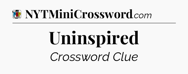Uninspired Crossword Clue