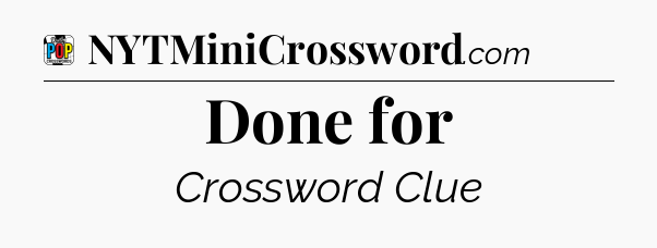 Done for Crossword Clue