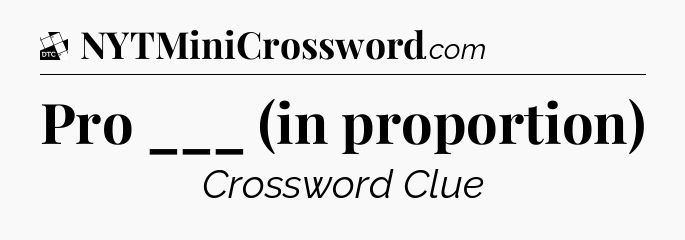 Pro ___ (in proportion) - Daily Themed Classic Crossword